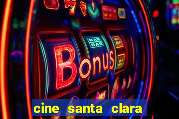 cine santa clara filme em cartaz